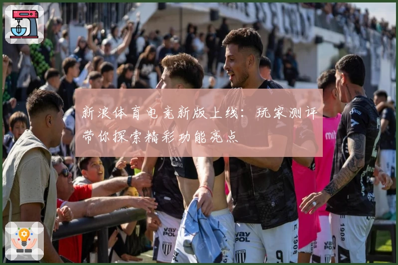 新浪体育电竞新版上线:玩家测评带你探索精彩功能亮点