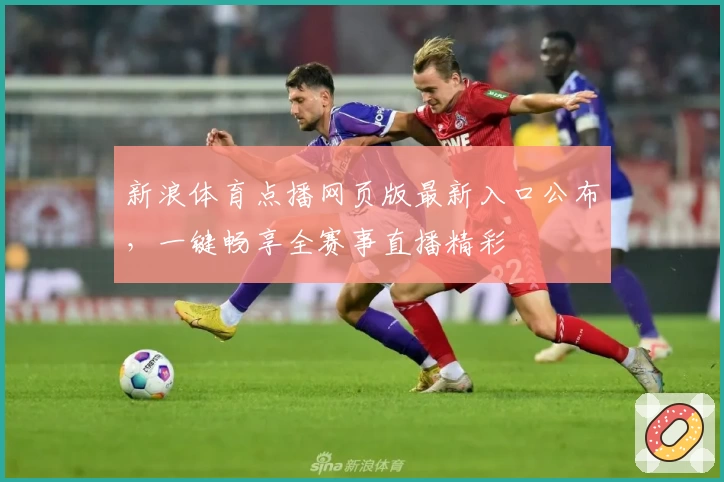 新浪体育点播网页版最新入口公布，一键畅享全赛事直播精彩