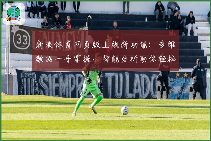 新浪体育网页版上线新功能：多维数据一手掌握，智能分析助你轻松了解赛事动态