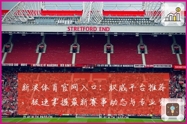 新浪体育官网入口：权威平台推荐，极速掌握最新赛事动态与专业资讯