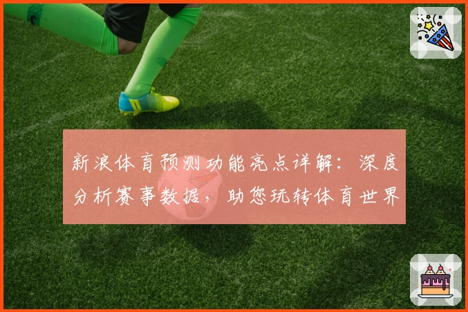 新浪体育预测功能亮点详解:深度分析赛事数据,助您玩转体育世界