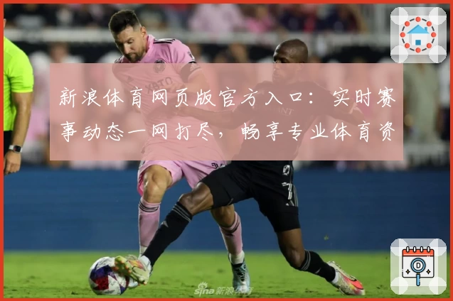 新浪体育网页版官方入口：实时赛事动态一网打尽，畅享专业体育资讯